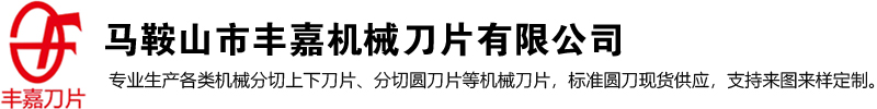 安徽机械刀片厂-安徽圆刀刀片-安徽长刀刀片-安徽剪板机刀片-马鞍山市丰嘉机械刀片有限公司